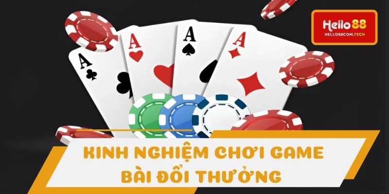 Kinh nghiệm đỉnh khi chơi game bài đổi thưởng