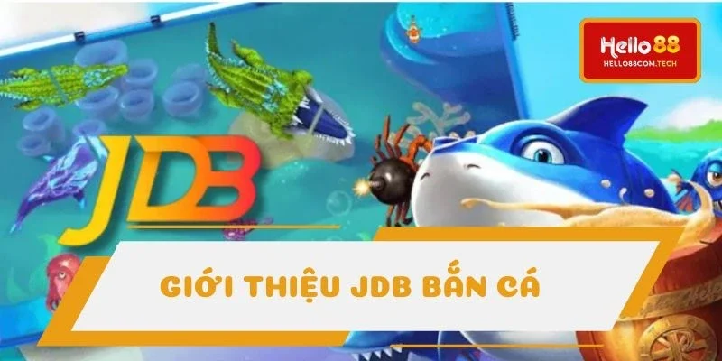 JDB bắn cá là danh mục đổi thưởng nhận được lượng tìm kiếm lớn