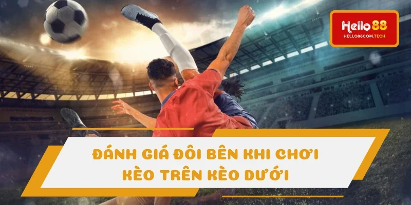 Luôn cần đánh giá đúng 2 đội khi cược kèo trên kèo dưới Luôn cần đánh giá đúng 2 đội khi cược kèo trên kèo dưới